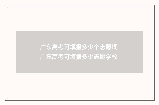广东高考可填报多少个志愿啊 广东高考可填报多少志愿学校