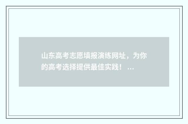 山东高考志愿填报演练网址，为你的高考选择提供最佳实践！ 高考报志愿