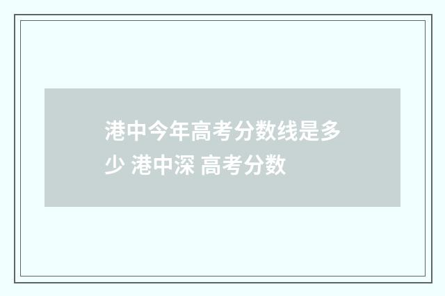 港中今年高考分数线是多少 港中深 高考分数