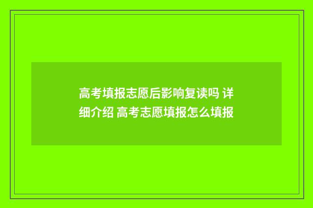 高考填报志愿后影响复读吗 详细介绍 高考志愿填报怎么填报