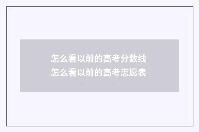 怎么看以前的高考分数线 怎么看以前的高考志愿表