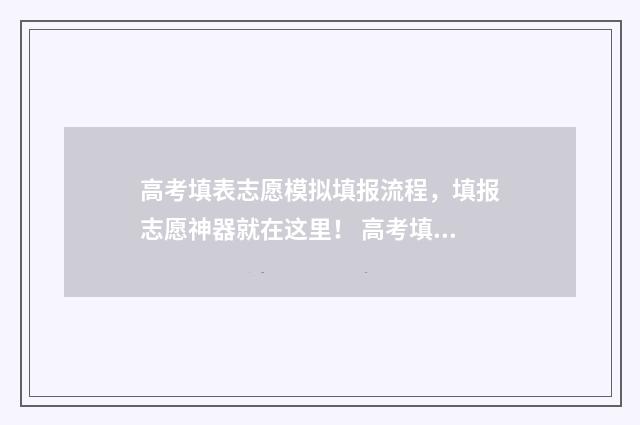 高考填表志愿模拟填报流程，填报志愿神器就在这里！ 高考填表志愿模板图片