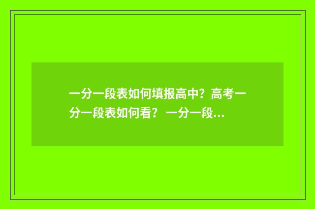 一分一段表如何填报高中？高考一分一段表如何看？ 一分一段表如何使用