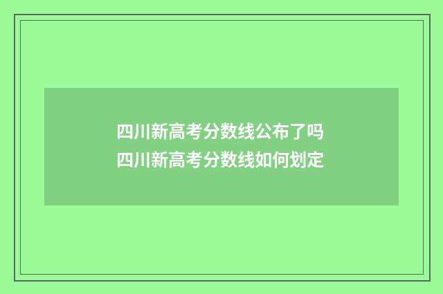 四川新高考分数线公布了吗 四川新高考分数线如何划定