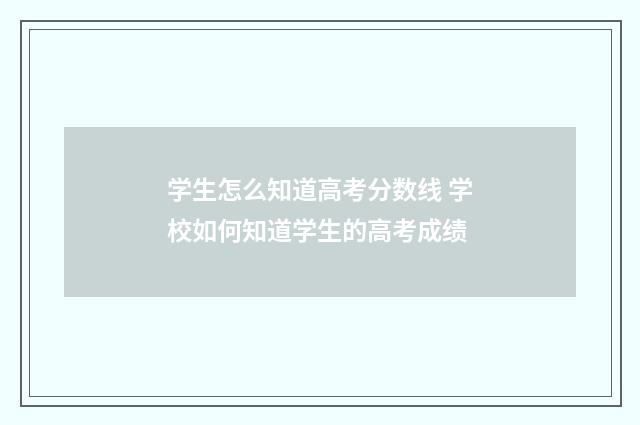 学生怎么知道高考分数线 学校如何知道学生的高考成绩