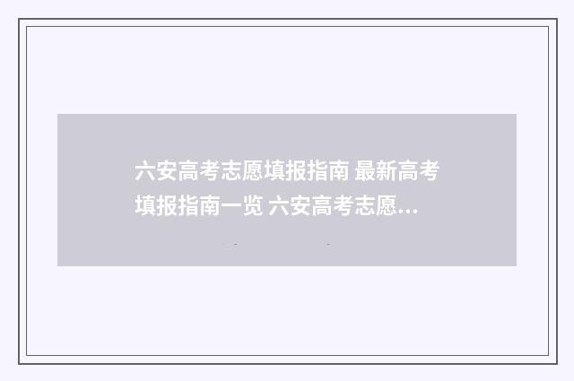 六安高考志愿填报指南 最新高考填报指南一览 六安高考志愿填报