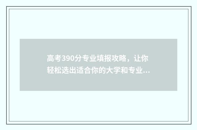 高考390分专业填报攻略，让你轻松选出适合你的大学和专业 高考专业34是什么意思