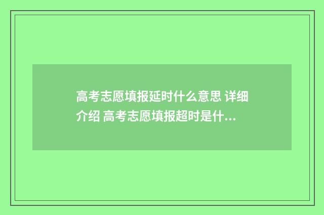 高考志愿填报延时什么意思 详细介绍 高考志愿填报超时是什么意思