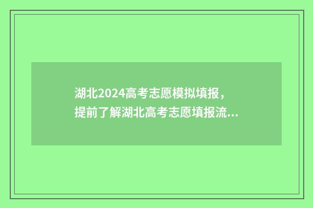 湖北2024高考志愿模拟填报，提前了解湖北高考志愿填报流程与步骤 湖北2024高考志愿征集