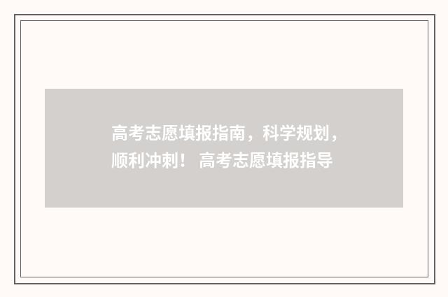 高考志愿填报指南，科学规划，顺利冲刺！ 高考志愿填报指导