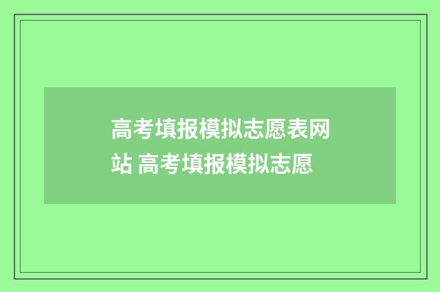 高考填报模拟志愿表网站 高考填报模拟志愿