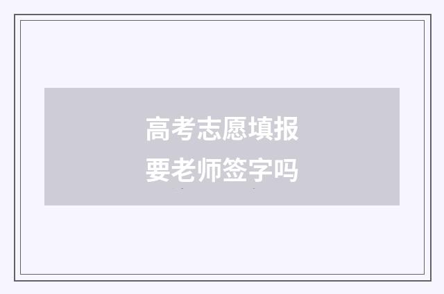 高考志愿填报要老师签字吗