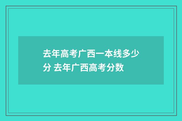 去年高考广西一本线多少分 去年广西高考分数