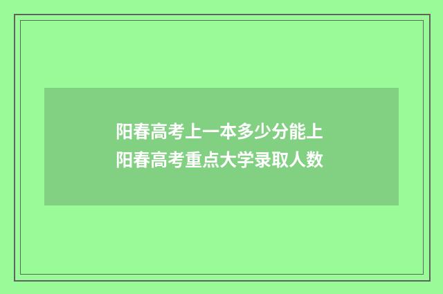 阳春高考上一本多少分能上 阳春高考重点大学录取人数