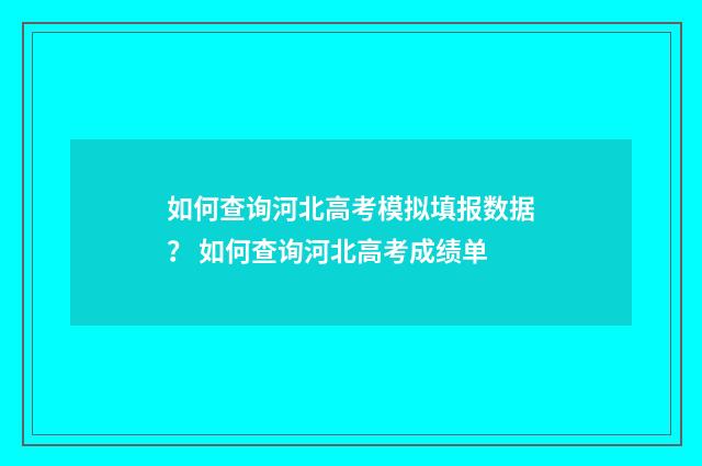 如何查询河北高考模拟填报数据？ 如何查询河北高考成绩单