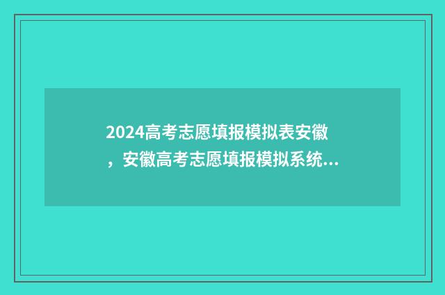 2024高考志愿填报模拟表安徽，安徽高考志愿填报模拟系统入口 2024高考志愿填报时间