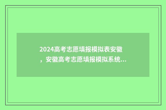 2024高考志愿填报模拟表安徽，安徽高考志愿填报模拟系统入口 2024高考志愿填报时间