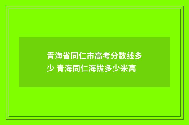 青海省同仁市高考分数线多少 青海同仁海拔多少米高