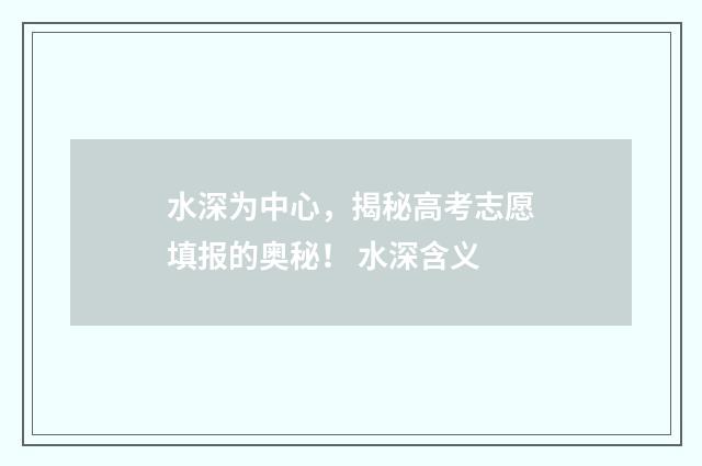 水深为中心，揭秘高考志愿填报的奥秘！ 水深含义