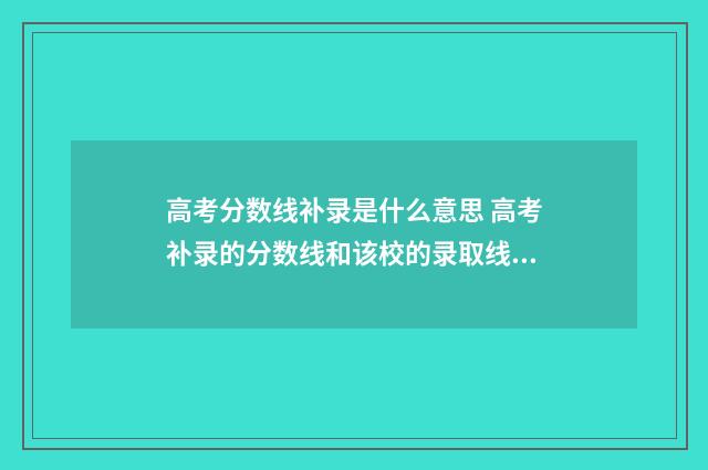 高考分数线补录是什么意思 高考补录的分数线和该校的录取线相差多少