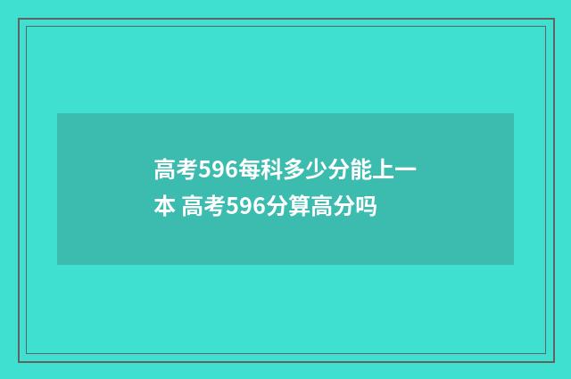 高考596每科多少分能上一本 高考596分算高分吗
