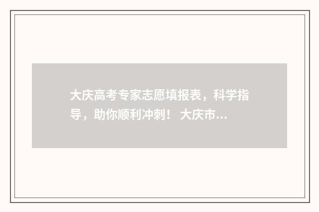 大庆高考专家志愿填报表，科学指导，助你顺利冲刺！ 大庆市高考喜报