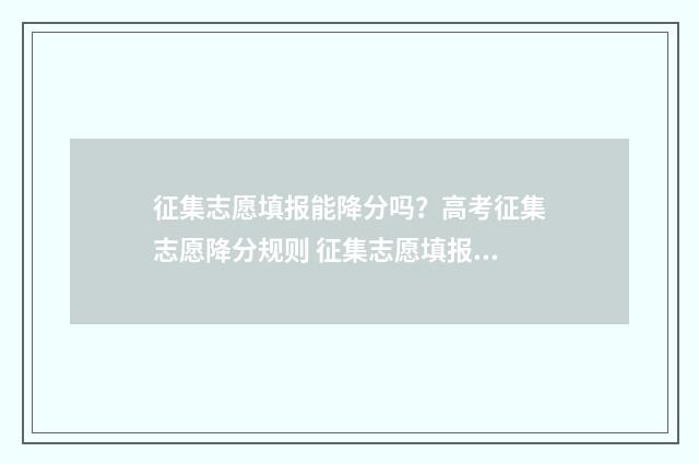 征集志愿填报能降分吗？高考征集志愿降分规则 征集志愿填报能用手机吗