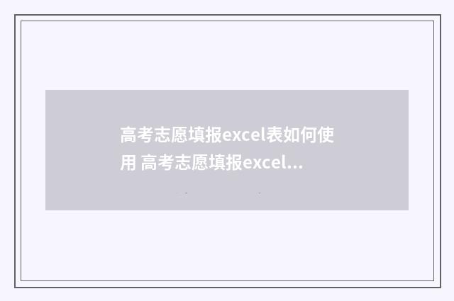 高考志愿填报excel表如何使用 高考志愿填报excel怎么使用