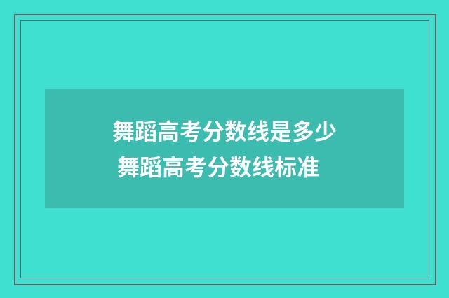 舞蹈高考分数线是多少 舞蹈高考分数线标准