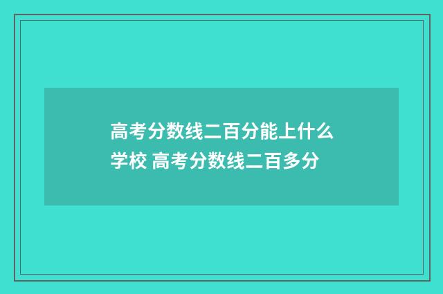 高考分数线二百分能上什么学校 高考分数线二百多分