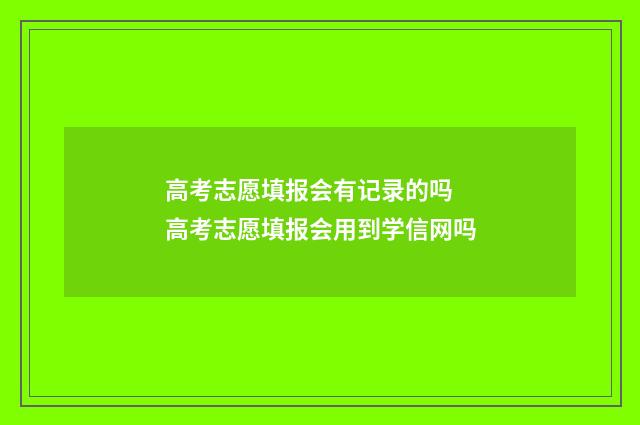 高考志愿填报会有记录的吗 高考志愿填报会用到学信网吗