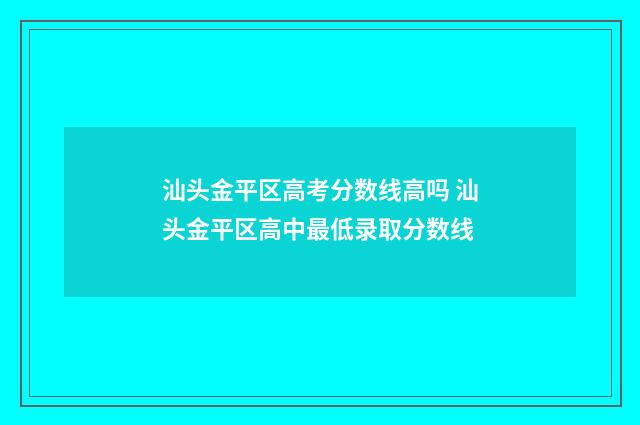 汕头金平区高考分数线高吗 汕头金平区高中最低录取分数线