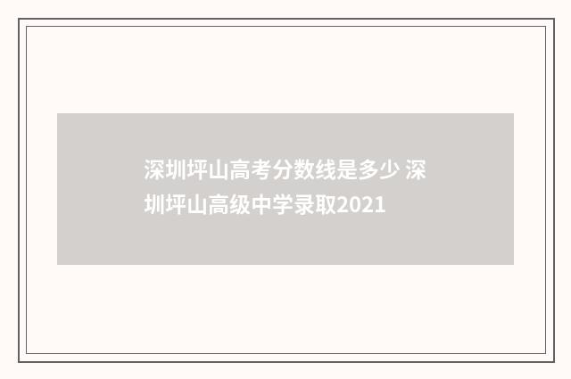 深圳坪山高考分数线是多少 深圳坪山高级中学录取2021