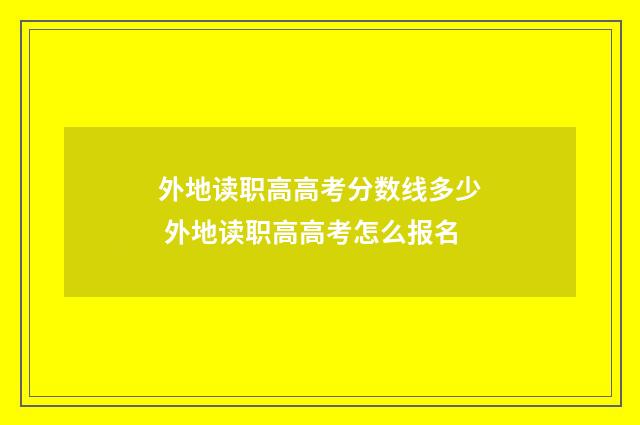 外地读职高高考分数线多少 外地读职高高考怎么报名