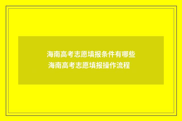 海南高考志愿填报条件有哪些 海南高考志愿填报操作流程