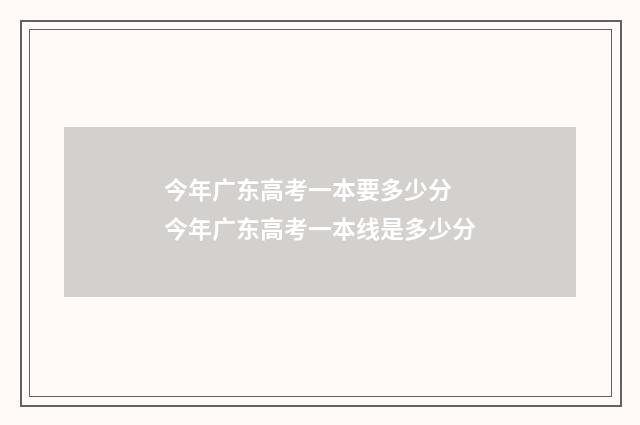 今年广东高考一本要多少分 今年广东高考一本线是多少分