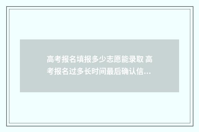 高考报名填报多少志愿能录取 高考报名过多长时间最后确认信息