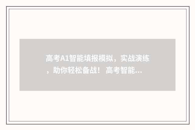 高考A1智能填报模拟，实战演练，助你轻松备战！ 高考智能填报系统考志愿填报