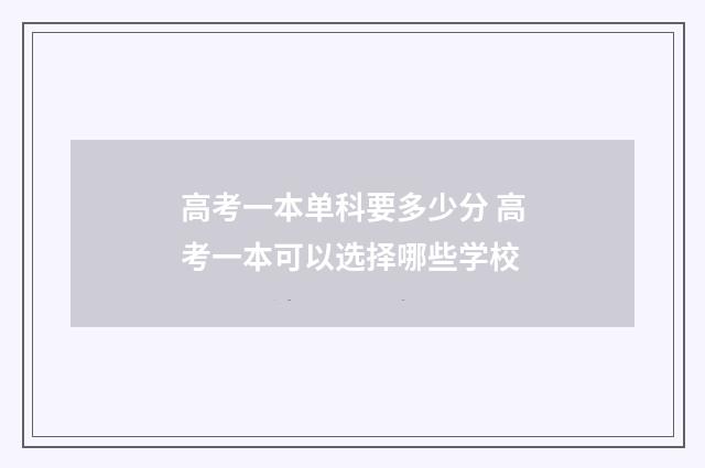 高考一本单科要多少分 高考一本可以选择哪些学校