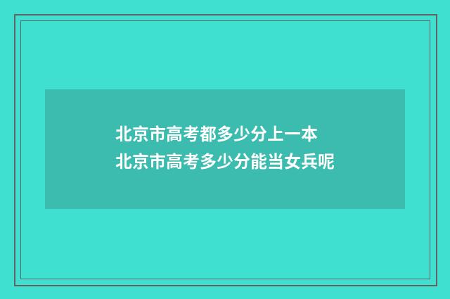 北京市高考都多少分上一本 北京市高考多少分能当女兵呢
