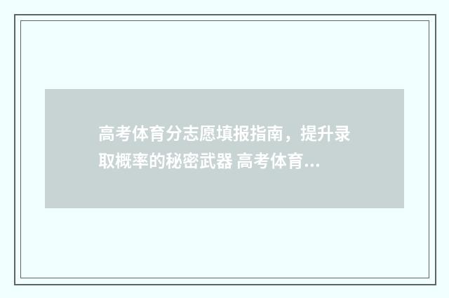 高考体育分志愿填报指南，提升录取概率的秘密武器 高考体育类录取原则