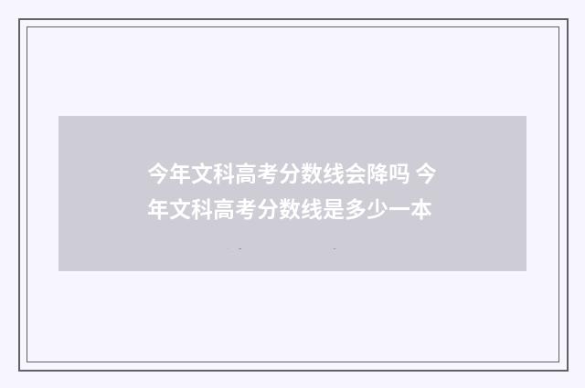 今年文科高考分数线会降吗 今年文科高考分数线是多少一本