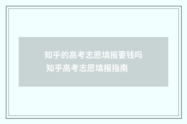 知乎的高考志愿填报要钱吗 知乎高考志愿填报指南