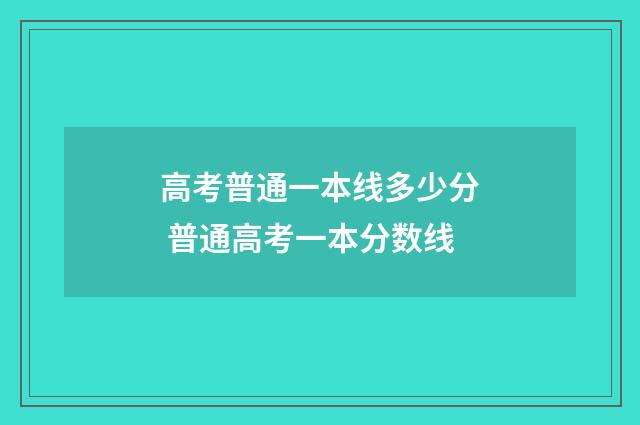 高考普通一本线多少分 普通高考一本分数线