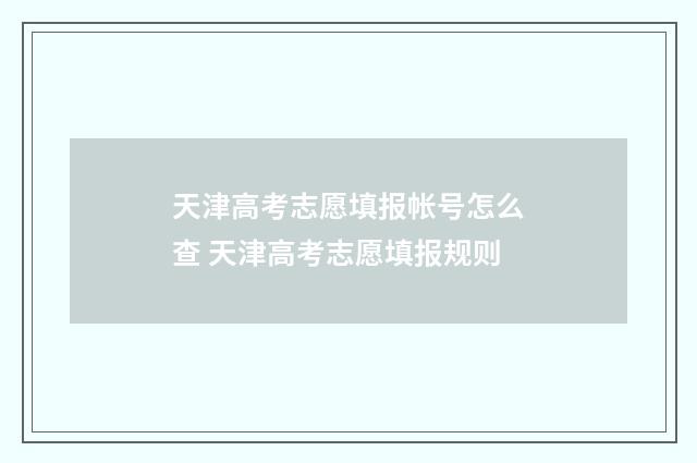 天津高考志愿填报帐号怎么查 天津高考志愿填报规则