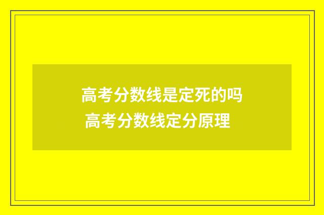 高考分数线是定死的吗 高考分数线定分原理