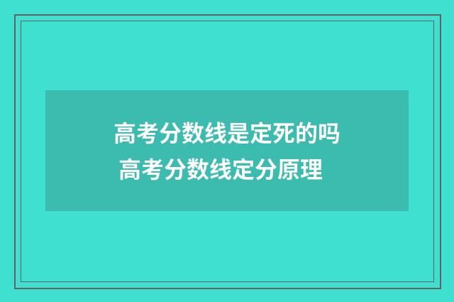高考分数线是定死的吗 高考分数线定分原理