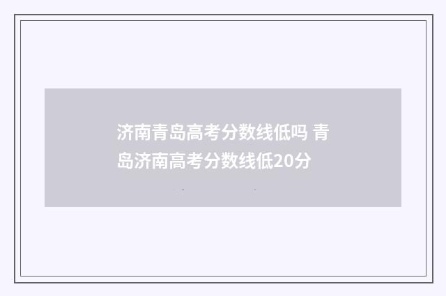 济南青岛高考分数线低吗 青岛济南高考分数线低20分