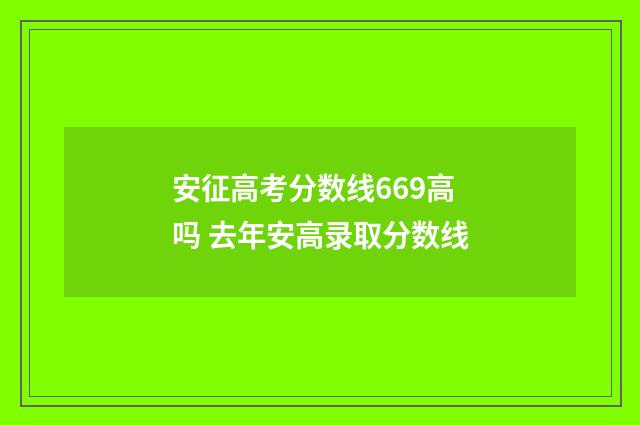 安征高考分数线669高吗 去年安高录取分数线