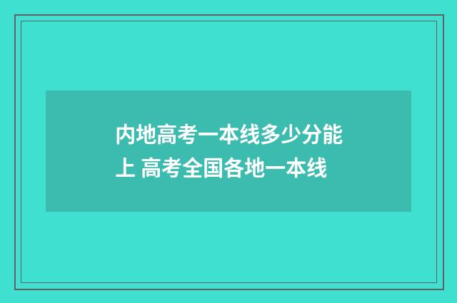 内地高考一本线多少分能上 高考全国各地一本线